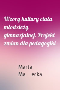 Wzory kultury ciała młodzieży gimnazjalnej. Projekt zmian dla pedagogiki