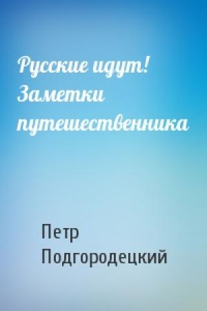 Обложка книги «Русские идут! Заметки путешественника» — Петр Подгородецкий