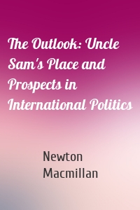 The Outlook: Uncle Sam's Place and Prospects in International Politics