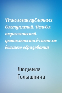 Технологии публичных выступлений. Основы педагогической деятельности в системе высшего образования