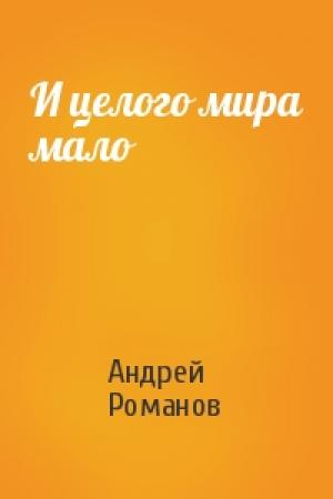 Обложка книги «И целого мира мало» — Андрей Романов