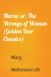 Maria: or, The Wrongs of Woman (Golden Deer Classics)