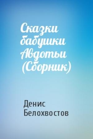 Обложка книги «Сказки бабушки Авдотьи (Сборник)» — Денис Белохвостов