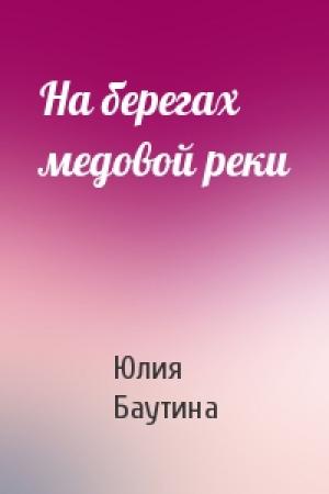 Обложка книги «На берегах медовой реки» — Юлия Баутина