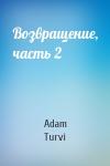 Adam Turvi - Возвращение, часть 2