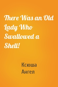 There Was an Old Lady Who Swallowed a Shell!