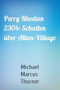 Perry Rhodan 2304: Schatten über Atlan-Village