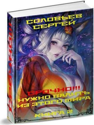Обложка книги «Срочно!!! Нужно валить из этого мира. Книга 2 (СИ)» — Сергей Соловьев