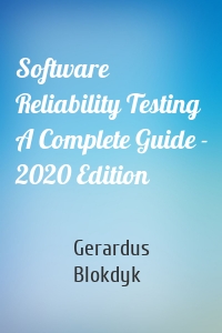 Software Reliability Testing A Complete Guide - 2020 Edition