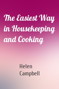 The Easiest Way in Housekeeping and Cooking