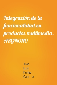 Integración de la funcionalidad en productos multimedia. ARGN0110