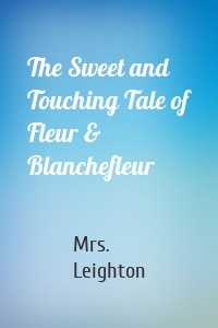 The Sweet and Touching Tale of Fleur & Blanchefleur
