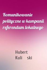 Komunikowanie polityczne w kampanii referendum lokalnego