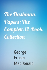 The Flashman Papers: The Complete 12-Book Collection