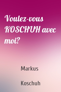 Voulez-vous KOSCHUH avec moi?