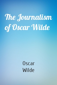 The Journalism of Oscar Wilde