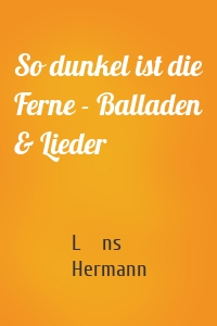 So dunkel ist die Ferne - Balladen & Lieder