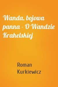 Wanda, bojowa panna - O Wandzie Krahelskiej