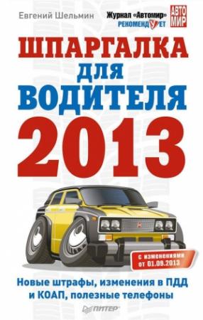 Обложка книги «Шпаргалка для водителя 2013. Новые штрафы, изменения в ПДД и КОАП, полезные телефоны» — Евгений Шельмин