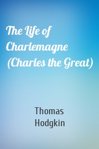 The Life of Charlemagne (Charles the Great)