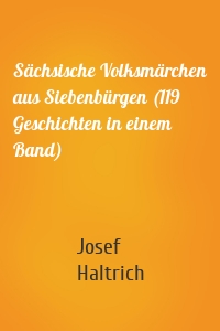 Sächsische Volksmärchen aus Siebenbürgen (119 Geschichten in einem Band)