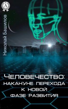 Обложка книги «Человечество: накануне перехода к новой фазе развития» — Николай Башилов
