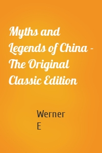 Myths and Legends of China - The Original Classic Edition