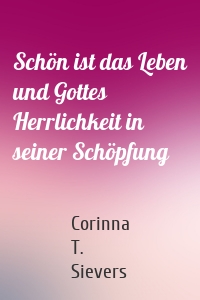 Schön ist das Leben und Gottes Herrlichkeit in seiner Schöpfung