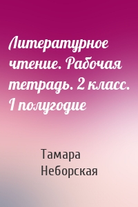 Литературное чтение. Рабочая тетрадь. 2 класс. I полугодие