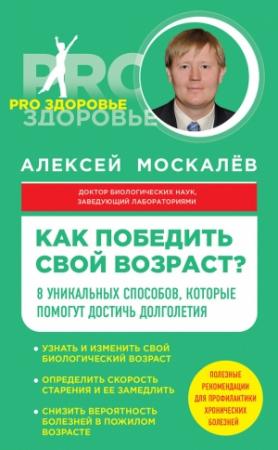 Обложка книги «Как победить свой возраст? Восемь уникальных способов, которые помогут достичь долголетия» — Алексей Москалев