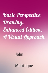 Basic Perspective Drawing, Enhanced Edition. A Visual Approach