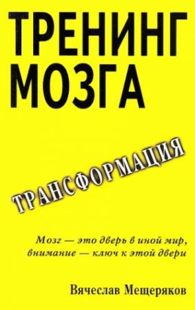 Обложка книги «Тренинг мозга. Действенный метод трансформации сознания» — Вячеслав Мещеряков