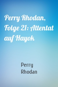Perry Rhodan, Folge 21: Attentat auf Hayok