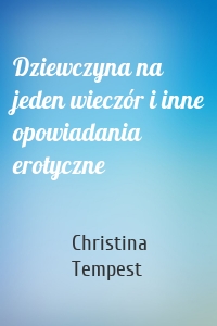 Dziewczyna na jeden wieczór i inne opowiadania erotyczne