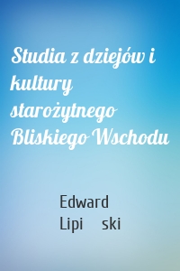 Studia z dziejów i kultury starożytnego Bliskiego Wschodu