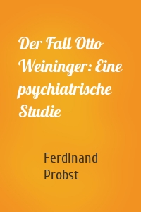 Der Fall Otto Weininger: Eine psychiatrische Studie
