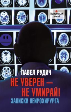 Обложка книги «Не уверен – не умирай! Записки нейрохирурга» — Павел Рудич