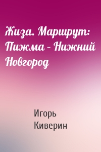 Жиза. Маршрут: Пижма – Нижний Новгород