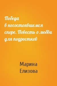 Победа в несостоявшемся споре. Повесть о любви для подростков