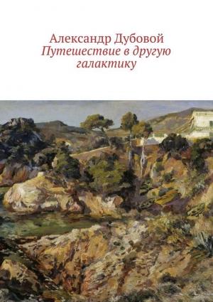 Обложка книги «Путешествие в другую галактику» — Александр Дубовой