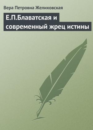 Обложка книги «Е.П.Блаватская и современный жрец истины» — Вера Желиховская