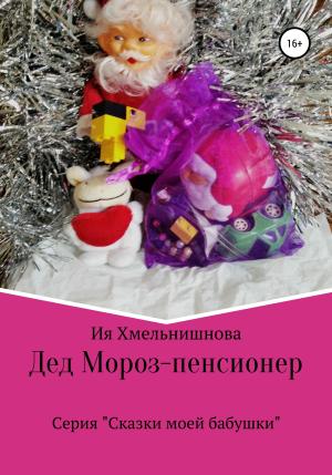 Обложка книги «Дед Мороз – пенсионер» — Ия Хмельнишнова