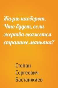Жизнь наоборот. Что будет, если жертва окажется страшнее маньяка?