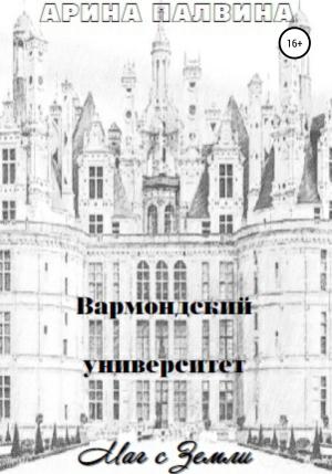 Обложка книги «Вармондский университет. Маг с Земли» — Арина Палвина
