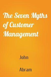 The Seven Myths of Customer Management