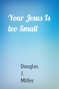 Your Jesus Is too Small