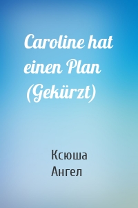 Caroline hat einen Plan (Gekürzt)