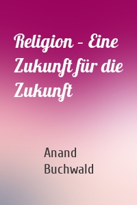 Religion – Eine Zukunft für die Zukunft