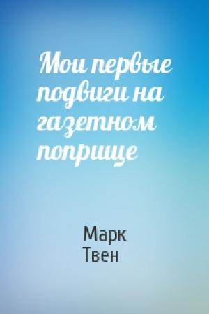 Обложка книги «Мои первые подвиги на газетном поприще» — Марк Твен