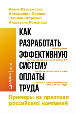 Обложка книги «Как разработать эффективную систему оплаты труда: Примеры из практики российских компаний» — Анастасия Романова, Александра Ларина, Татьяна Петренко, Елена Ветлужских